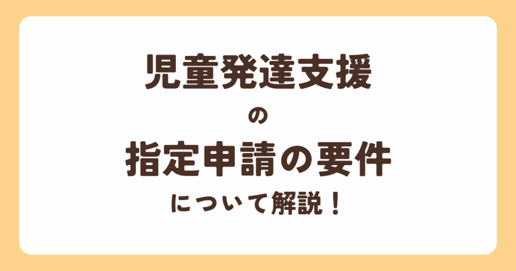 【児童発達支援】指定申請の要件について解説！