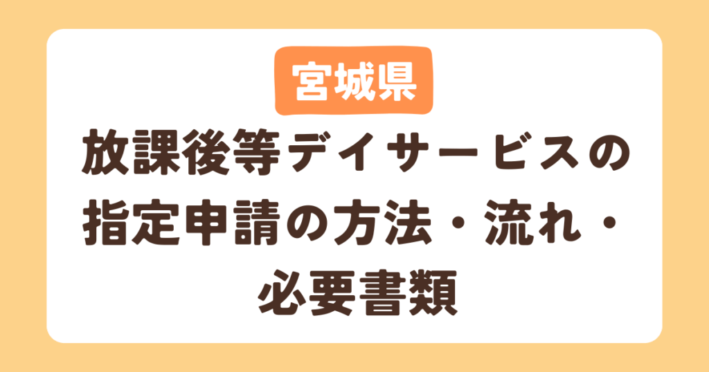 【宮城県】放課後等デイサービスの指定申請の方法・流れ・必要書類